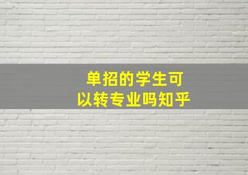 单招的学生可以转专业吗知乎