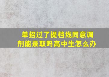 单招过了提档线同意调剂能录取吗高中生怎么办