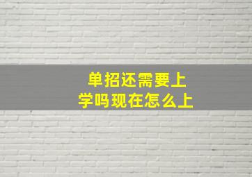 单招还需要上学吗现在怎么上