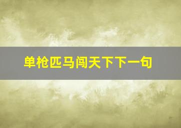 单枪匹马闯天下下一句