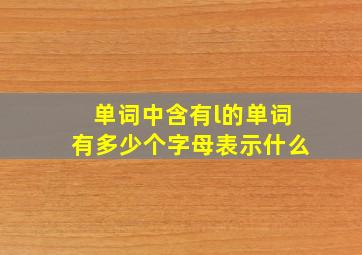 单词中含有l的单词有多少个字母表示什么