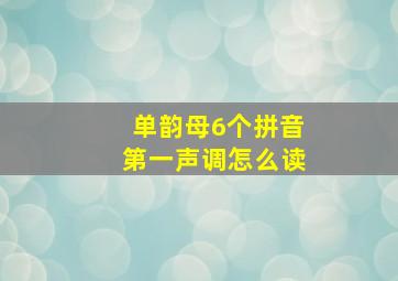 单韵母6个拼音第一声调怎么读