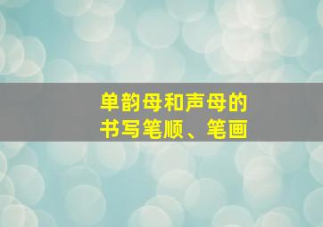 单韵母和声母的书写笔顺、笔画