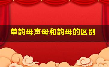 单韵母声母和韵母的区别