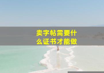 卖字帖需要什么证书才能做