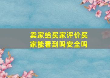 卖家给买家评价买家能看到吗安全吗