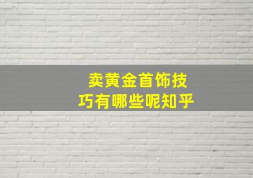 卖黄金首饰技巧有哪些呢知乎