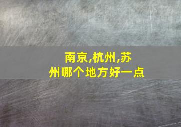 南京,杭州,苏州哪个地方好一点