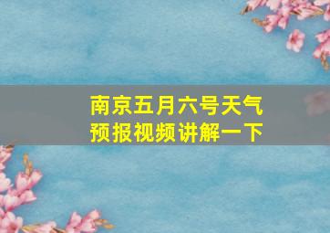 南京五月六号天气预报视频讲解一下