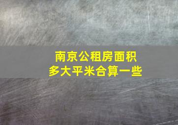 南京公租房面积多大平米合算一些