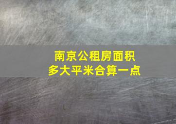 南京公租房面积多大平米合算一点