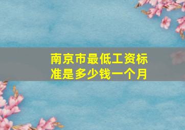 南京市最低工资标准是多少钱一个月