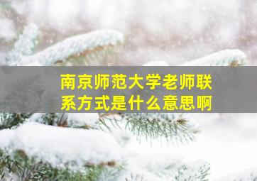 南京师范大学老师联系方式是什么意思啊