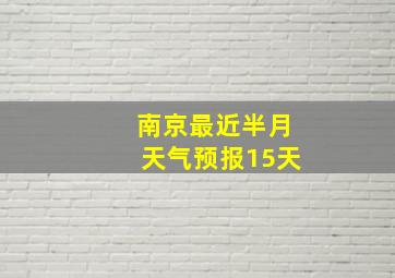 南京最近半月天气预报15天