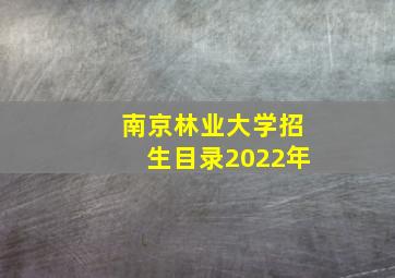 南京林业大学招生目录2022年