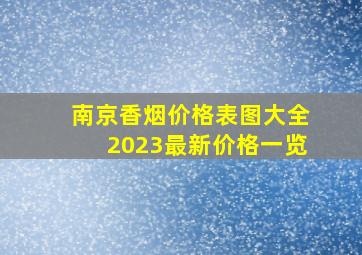 南京香烟价格表图大全2023最新价格一览