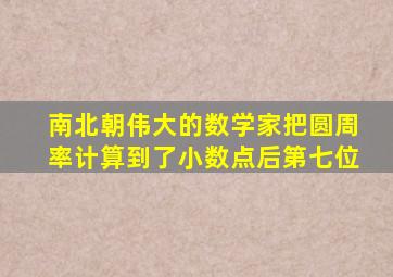 南北朝伟大的数学家把圆周率计算到了小数点后第七位