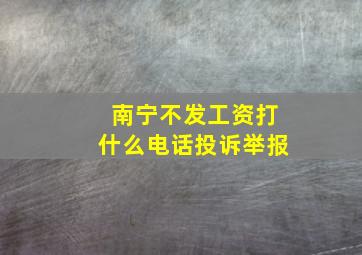 南宁不发工资打什么电话投诉举报