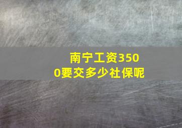 南宁工资3500要交多少社保呢