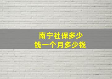 南宁社保多少钱一个月多少钱