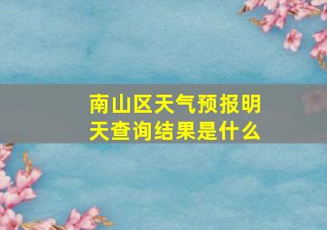 南山区天气预报明天查询结果是什么