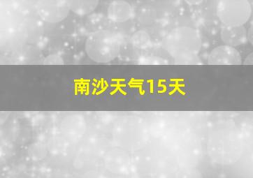 南沙天气15天