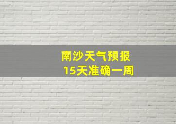 南沙天气预报15天准确一周