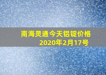 南海灵通今天铝锭价格2020年2月17号