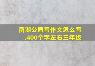 南湖公园写作文怎么写,400个字左右三年级