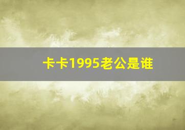 卡卡1995老公是谁