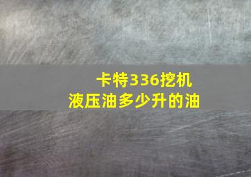 卡特336挖机液压油多少升的油