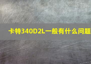 卡特340D2L一般有什么问题