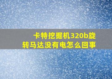 卡特挖掘机320b旋转马达没有电怎么回事