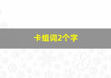 卡组词2个字