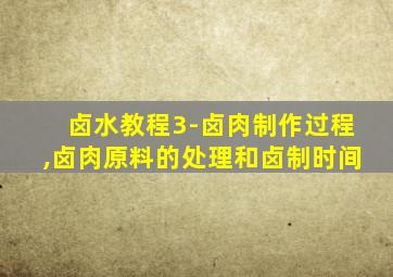 卤水教程3-卤肉制作过程,卤肉原料的处理和卤制时间