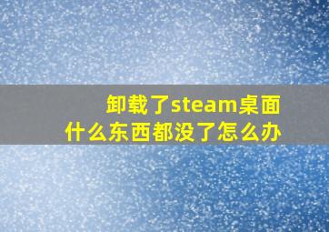 卸载了steam桌面什么东西都没了怎么办