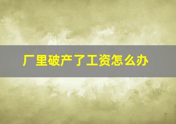 厂里破产了工资怎么办