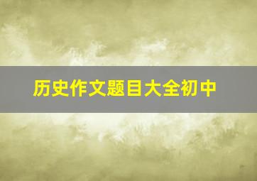 历史作文题目大全初中