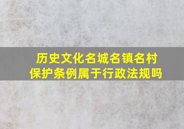 历史文化名城名镇名村保护条例属于行政法规吗