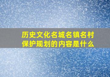 历史文化名城名镇名村保护规划的内容是什么