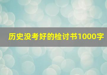 历史没考好的检讨书1000字