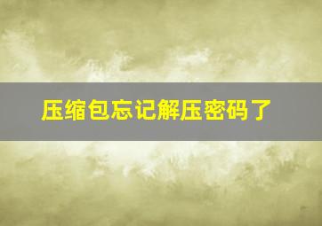 压缩包忘记解压密码了