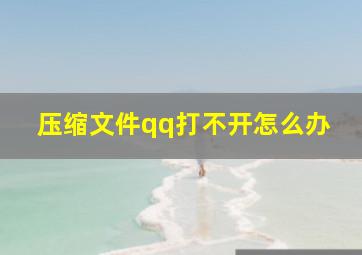 压缩文件qq打不开怎么办