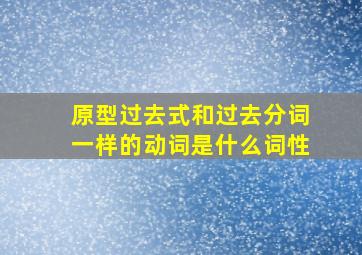 原型过去式和过去分词一样的动词是什么词性