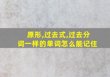 原形,过去式,过去分词一样的单词怎么能记住