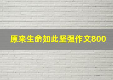 原来生命如此坚强作文800