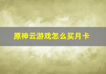 原神云游戏怎么买月卡