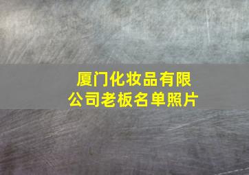 厦门化妆品有限公司老板名单照片