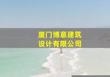 厦门博意建筑设计有限公司