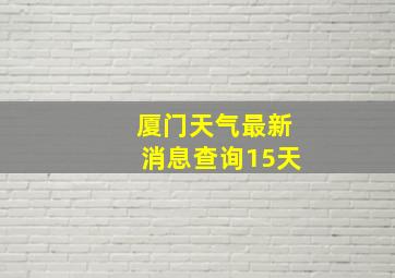 厦门天气最新消息查询15天